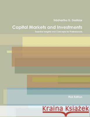 Capital Markets and Investments: Essential Insights and Concepts for Professionals Siddhartha Dastidar 9780998814506 Reading Light Publication - książka