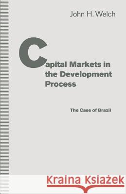 Capital Markets in the Development Process: The Case of Brazil Welch, John H. 9781349112135 Palgrave MacMillan - książka