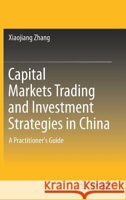 Capital Markets Trading and Investment Strategies in China: A Practitioner's Guide Zhang, Xiaojiang 9789811084966 Springer - książka