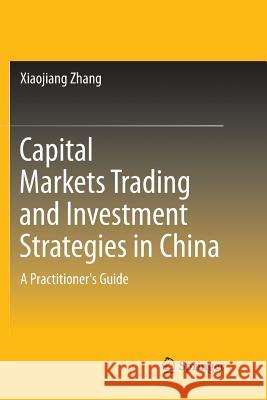 Capital Markets Trading and Investment Strategies in China: A Practitioner's Guide Zhang, Xiaojiang 9789811341694 Springer - książka