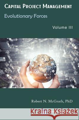 Capital Project Management, Volume III: Evolutionary Forces Robert N. McGrath 9781949991888 Business Expert Press - książka