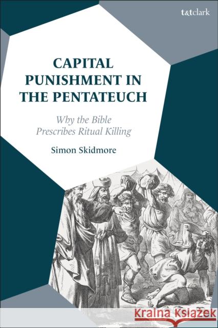 Capital Punishment in the Pentateuch: Why the Bible Prescribes Ritual Killing Skidmore, Simon 9780567707192 Bloomsbury Publishing PLC - książka