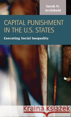 Capital Punishment in the U.S. States: Executing Social Inequality Sarah N. Archibald 9781593327729 LFB Scholarly Publishing - książka