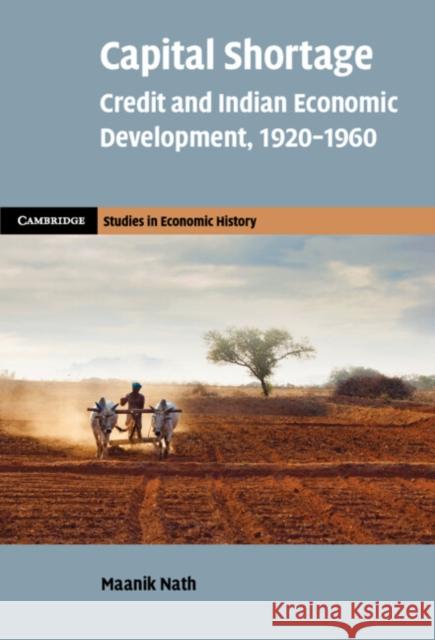 Capital Shortage: Credit and Indian Economic Development, 1920-1960 Maanik Nath 9781009359078 Cambridge University Press - książka