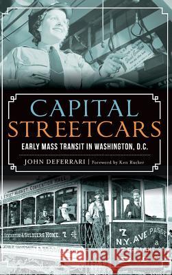Capital Streetcars: Early Mass Transit in Washington, D.C. John DeFerrari Ken Rucker 9781540202918 History Press Library Editions - książka