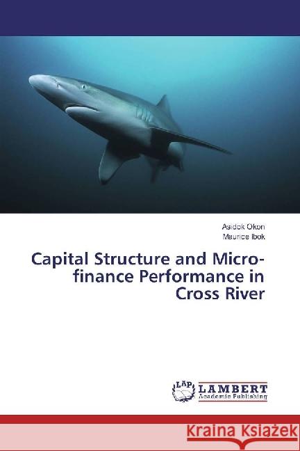 Capital Structure and Micro-finance Performance in Cross River Okon, Asidok; Ibok, Maurice 9783330064928 LAP Lambert Academic Publishing - książka