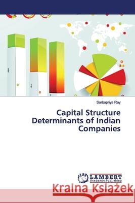 Capital Structure Determinants of Indian Companies Ray, Sarbapriya 9786139454556 LAP Lambert Academic Publishing - książka