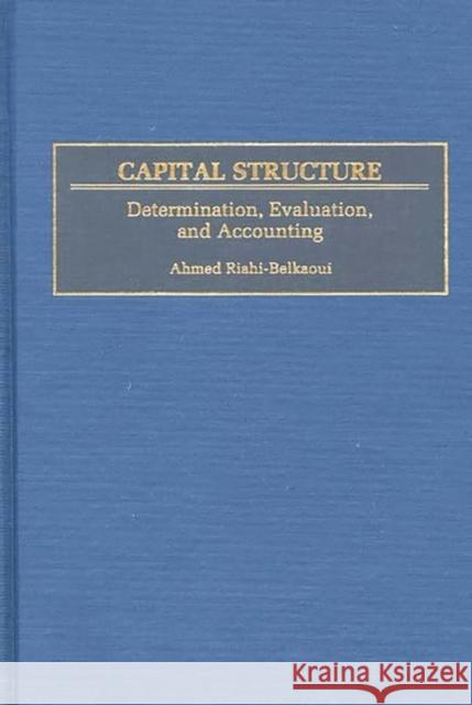 Capital Structure: Determination, Evaluation, and Accounting Riahi-Belkaoui, Ahmed 9781567202342 Quorum Books - książka