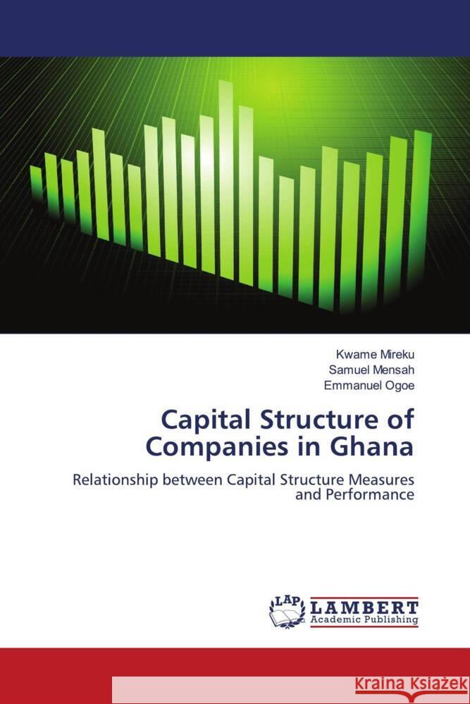 Capital Structure of Companies in Ghana Mireku, Kwame, Mensah, Samuel, Ogoe, Emmanuel 9783843372046 LAP Lambert Academic Publishing - książka