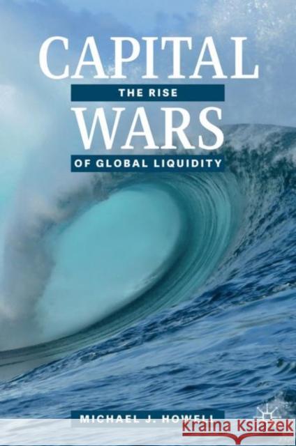 Capital Wars: The Rise of Global Liquidity Howell, Michael J. 9783030392871 Springer Nature Switzerland AG - książka