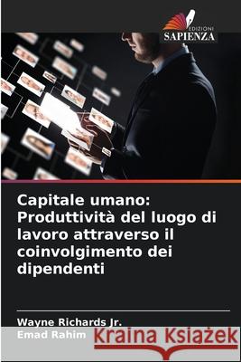 Capitale umano: Produttivit? del luogo di lavoro attraverso il coinvolgimento dei dipendenti Wayne, Jr. Richards Emad Rahim 9786207690558 Edizioni Sapienza - książka