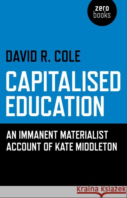 Capitalised Education – An immanent materialist account of Kate Middleton David R. Cole 9781782790365 John Hunt Publishing - książka