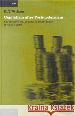 Capitalism After Postmodernism: Neo-Conservatism, Legitimacy and the Theory of Public Capital H. T. Wilson 9789004124585 Brill Academic Publishers - książka