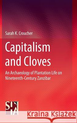 Capitalism and Cloves: An Archaeology of Plantation Life on Nineteenth-Century Zanzibar Croucher, Sarah K. 9781441984708 Springer - książka