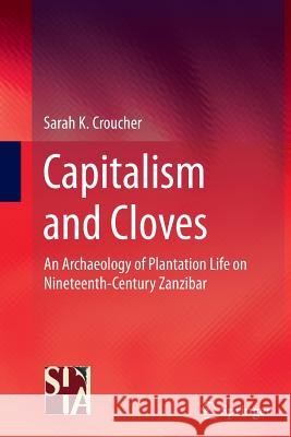 Capitalism and Cloves: An Archaeology of Plantation Life on Nineteenth-Century Zanzibar Croucher, Sarah K. 9781493941872 Springer - książka