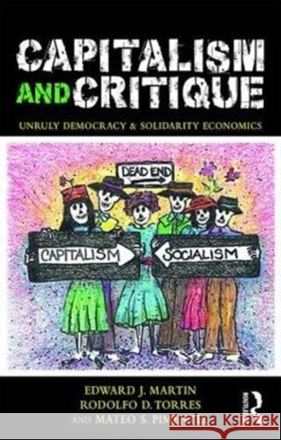 Capitalism and Critique: Unruly Democracy and Solidarity Economics Edward J. Martin Rodolfo D. Torres Mateo S. Pimentel 9781138365612 Routledge - książka