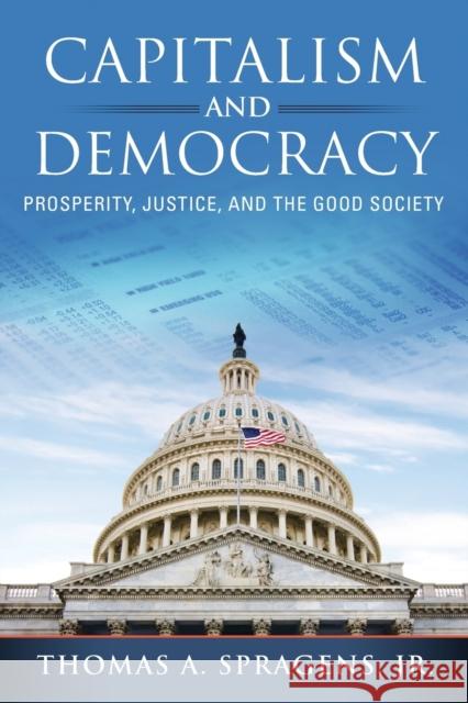 Capitalism and Democracy: Prosperity, Justice, and the Good Society Thomas A. Spragens 9780268200145 University of Notre Dame Press - książka