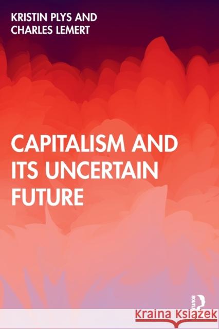 Capitalism and Its Uncertain Future Kristin Plys Charles Lemert 9781032056043 Routledge - książka