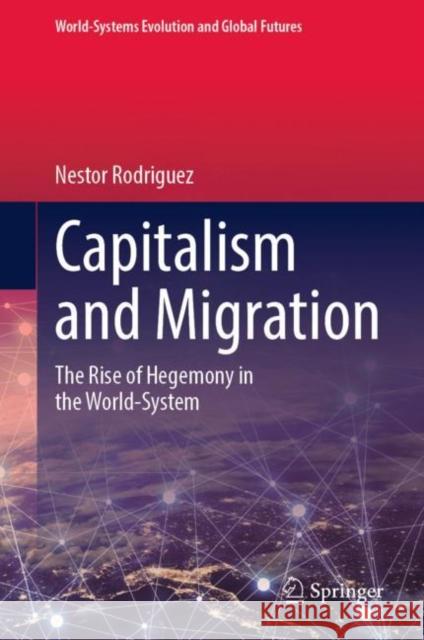 Capitalism and Migration: The Rise of Hegemony in the World-System Nestor P. Rodriguez 9783031220661 Springer - książka