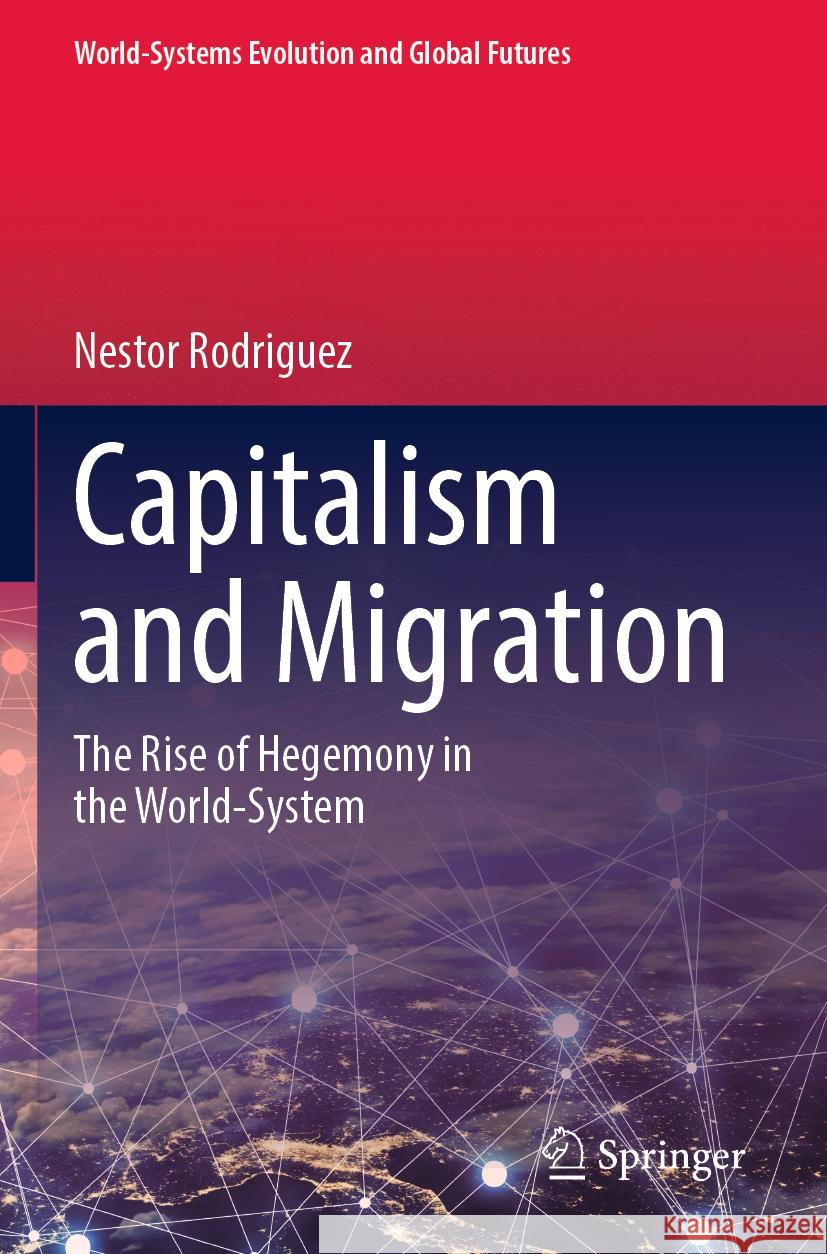 Capitalism and Migration: The Rise of Hegemony in the World-System Nestor Rodriguez 9783031220692 Springer - książka