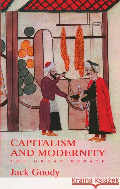 Capitalism and Modernity: The Great Debate Goody, Jack 9780745631912 Polity Press - książka