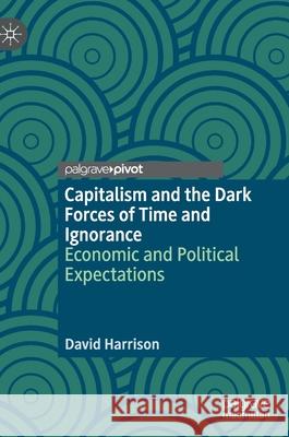 Capitalism and the Dark Forces of Time and Ignorance: Economic and Political Expectations David Harrison 9783030783938 Palgrave MacMillan - książka