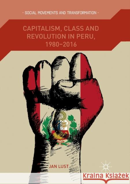 Capitalism, Class and Revolution in Peru, 1980-2016 Jan Lust 9783030082444 Palgrave MacMillan - książka