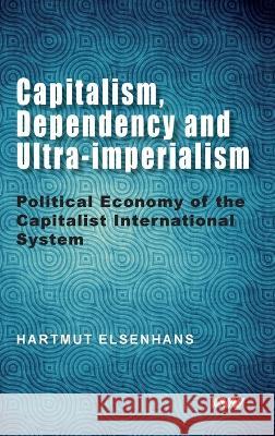 Capitalism, Dependency and Ultra-imperialism: Political Economy of the Capitalist International System Hartmut Elsenhans 9789394915015 K W Publishers Pvt Ltd - książka