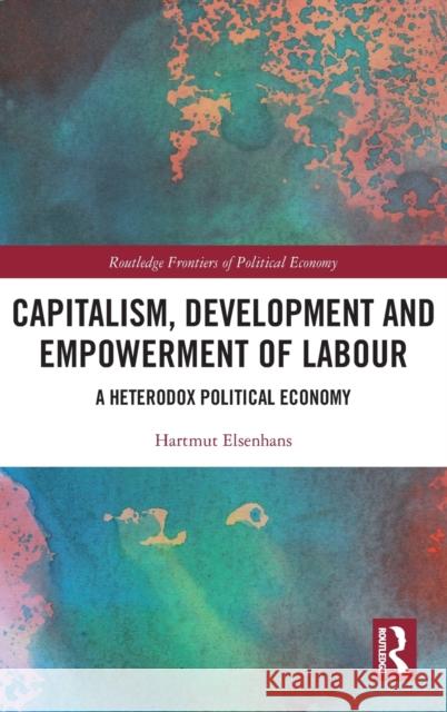 Capitalism, Development and Empowerment of Labour: A Heterodox Political Economy Hartmut Elsenhans 9781032022390 Routledge - książka