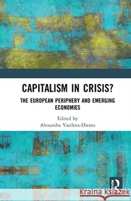 Capitalism in Crisis?: The European Periphery and Emerging Economies Alexandra Vasileva-Dienes 9780367746292 Routledge - książka