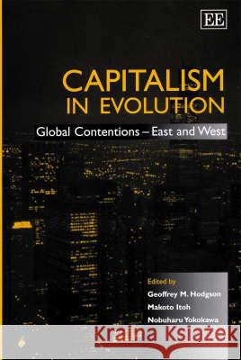 Capitalism in Evolution: Global Contentions – East and West Geoffrey M. Hodgson, Makoto Itoh, Nobuharu Yokokawa 9781858988603 Edward Elgar Publishing Ltd - książka