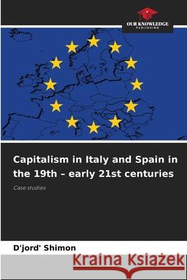 Capitalism in Italy and Spain in the 19th - early 21st centuries Shimon, D'jord' 9786208734183 Our Knowledge Publishing - książka