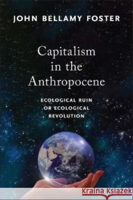 Capitalism in the Anthropocene: Ecological Ruin or Ecological Revolution John Bellamy Foster 9781583679753 Monthly Review Press - książka