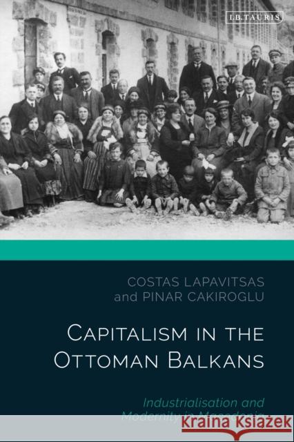 Capitalism in the Ottoman Balkans: Industrialisation and Modernity in Macedonia Costas Lapavitsas Michael Talbot Pinar Cakiroglu 9780755642779 I. B. Tauris & Company - książka