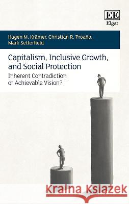 Capitalism, Inclusive Growth, and Social Protect – Inherent Contradiction or Achievable Vision? Hagen M. Krämer, Proaño, Christian, Mark R. Setterfield 9781786433060  - książka