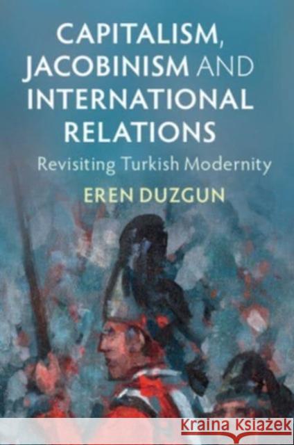 Capitalism, Jacobinism and International Relations Eren Duzgun 9781009158350 Cambridge University Press - książka