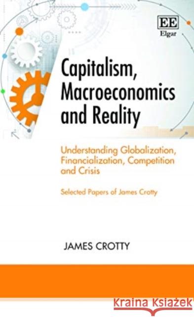 Capitalism, Macroeconomics and Reality: Understanding Globalization, Financialization, Competition and Crisis James Crotty   9781839100802 Edward Elgar Publishing Ltd - książka