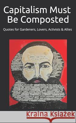 Capitalism Must Be Composted: Quotes for Gardeners, Lovers, Activists, and Allies Ruth Ann Oskolkoff Editor, Sneha Sinha Artist 9781731026255 Independently Published - książka