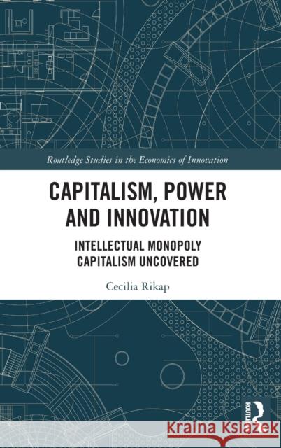 Capitalism, Power and Innovation: Intellectual Monopoly Capitalism Uncovered Cecilia Rikap 9780367357634 Routledge - książka