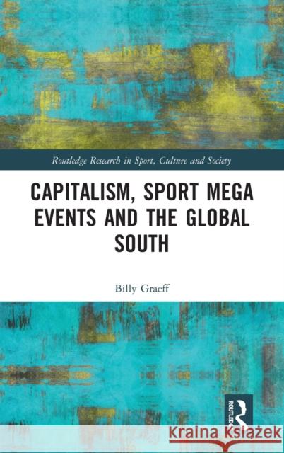 Capitalism, Sport Mega Events and the Global South Billy Graeff 9781138579477 Routledge - książka