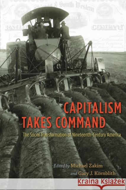 Capitalism Takes Command: The Social Transformation of Nineteenth-Century America Zakim, Michael 9780226451107 University of Chicago Press - książka