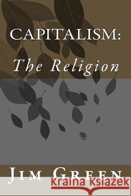 Capitalism: The Religion Jim Green 9781515391784 Createspace - książka