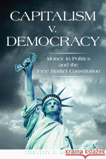 Capitalism v. Democracy: Money in Politics and the Free Market Constitution Timothy Kuhner 9780804780667 Stanford Law Books - książka