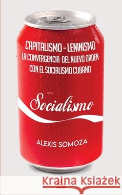 Capitalismo-Leninismo: La convergencia del nuevo orden con el socialismo cubano Alexis Somoza 9781623751753 La Pereza Ediciones - książka