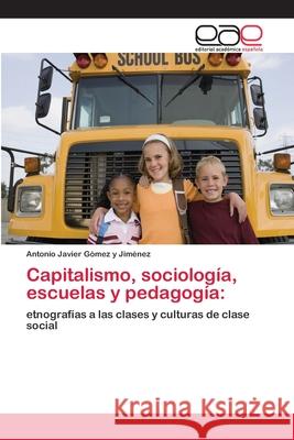 Capitalismo, sociología, escuelas y pedagogía Gómez Y. Jiménez, Antonio Javier 9786202115544 Editorial Académica Española - książka