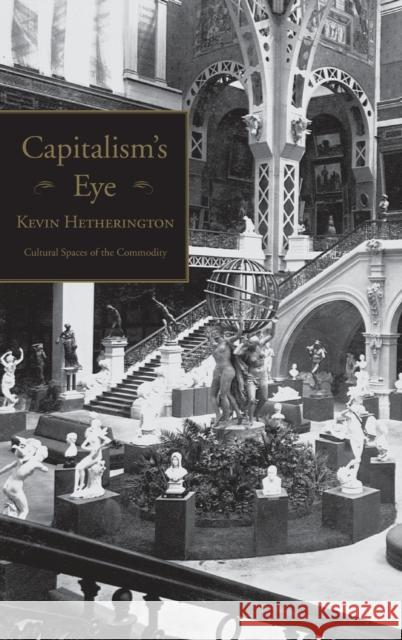 Capitalism's Eye: Cultural Spaces of the Commodity Hetherington, Kevin 9780415933407 Routledge - książka