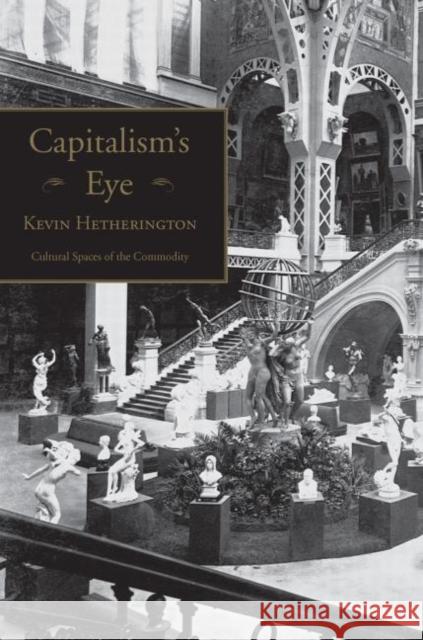 Capitalism's Eye: Cultural Spaces of the Commodity Hetherington, Kevin 9780415933414 Routledge - książka