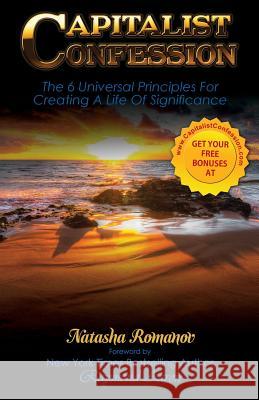 Capitalist Confession: The 6 Universal Principles For Creating A Life Of Significance Natasha Romanov 9781511531719 Createspace Independent Publishing Platform - książka