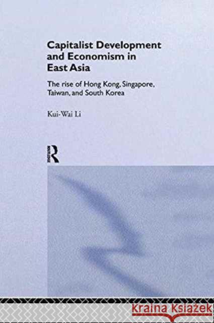 Capitalist Development and Economism in East Asia: The Rise of Hong Kong, Singapore, Taiwan and South Korea Kui-Wai Li 9781138281820 Routledge - książka