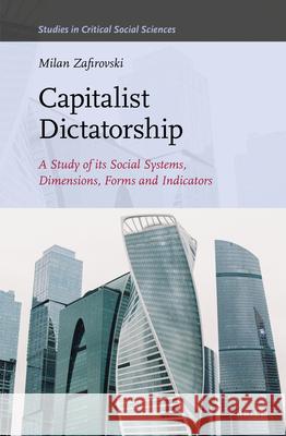 Capitalist Dictatorship: A Study of Its Social Systems, Dimensions, Forms and Indicators Milan Zafirovski 9789004459205 Brill - książka